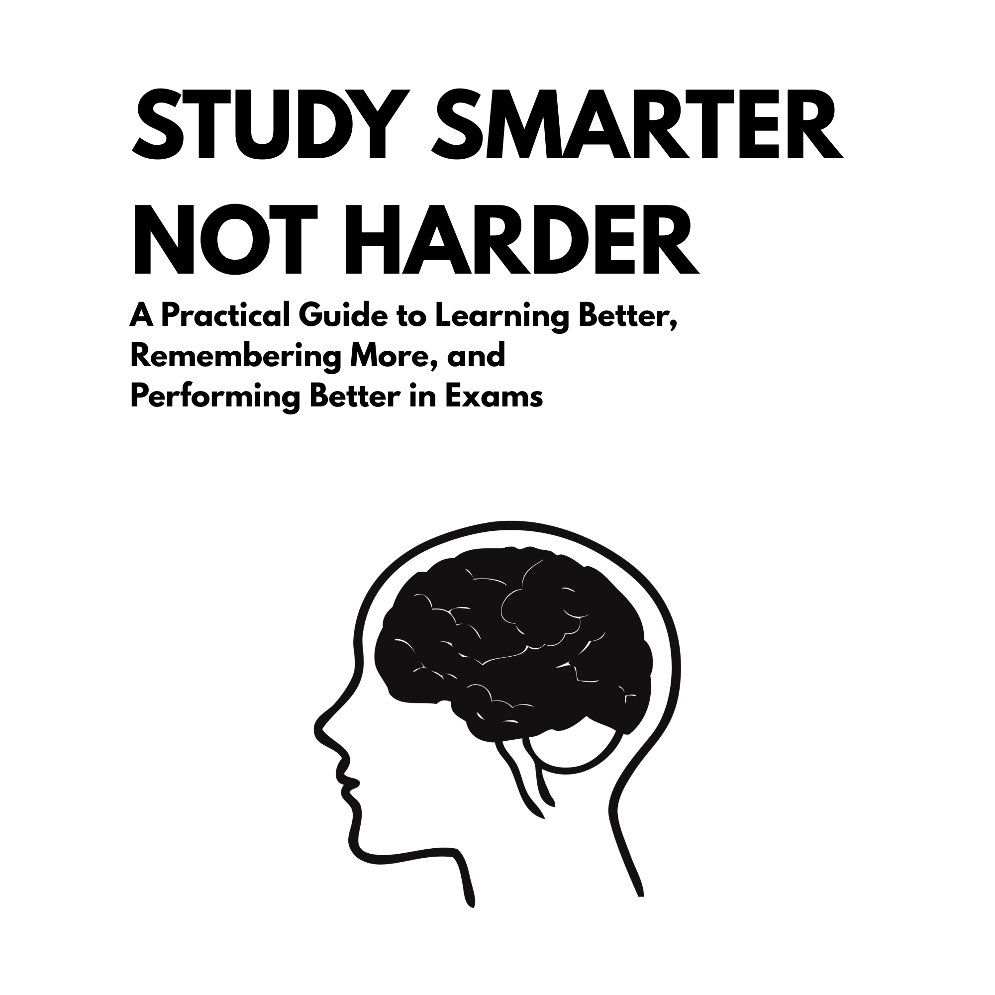 A Practical Guide to Learning Better, Remembering More & Performing Better in Exams